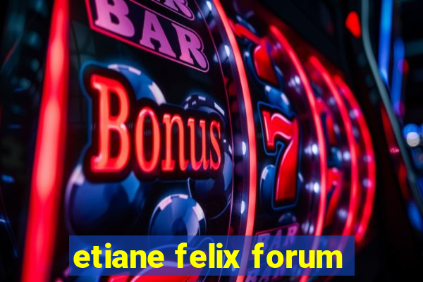 etiane felix forum